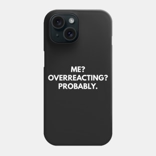 Me? Overreacting? Probably. Phone Case