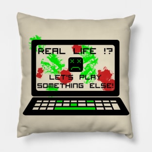 Real life is boring. Play something else. Pillow