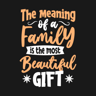 THE MEANING OF A FAMILY IS THE MOST BEAUTIFUL GIFT T-Shirt