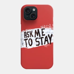 Ask Me to Stay Phone Case