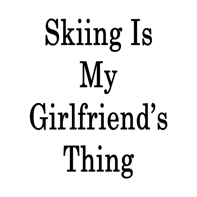 Skiing Is My Girlfriend's Thing by supernova23