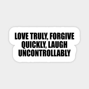 love truly, forgive quickly, laugh uncontrollably Magnet
