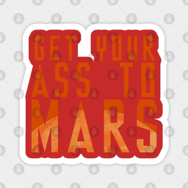 Get Your Ass To Mars! Magnet by fatbastardshirts