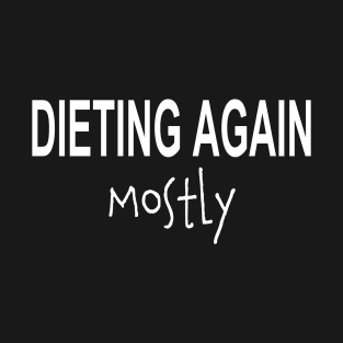 DIETING AGAIN MOSTLY T-Shirt