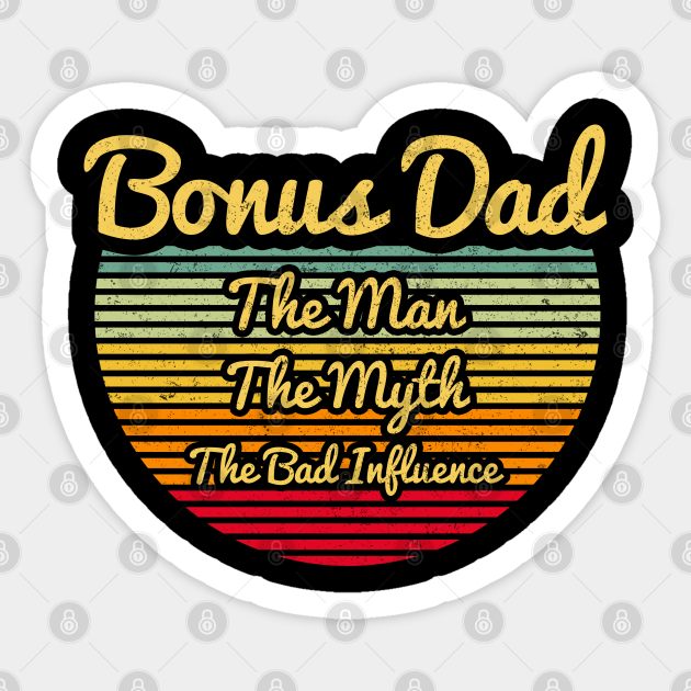 Bonus Dad The Man The Myth The Bad Influence Retro Gift First Fathers Day Bonus Dad The Man The Myth Sticker Teepublic