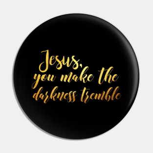 Jesus you make the darkness tremble Pin