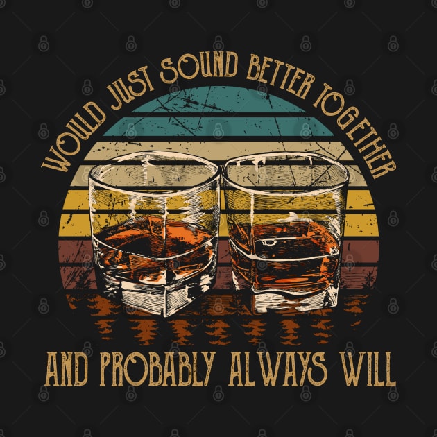 Would Just Sound Better Together And Probably Always Will Quotes Music Whiskey Glasses by Monster Gaming