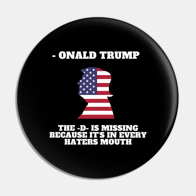 Onald Trump - The D is missing because it's in every hater's mouth Pin by M.G Design 