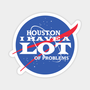 Houston I Have a LOT of Problems Magnet