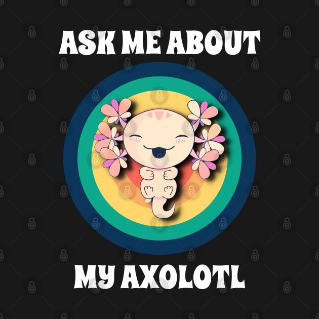 Ask Me About My Axolotl by coloringiship