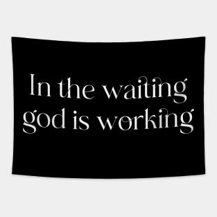 In the waiting god is working, cool quote saying Tapestry