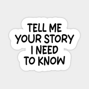 tell me your story i need to know Magnet