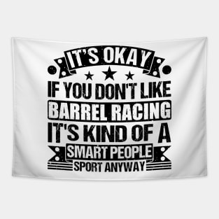 Barrel Racing Lover It's Okay If You Don't Like Barrel Racing It's Kind Of A Smart People Sports Anyway Tapestry