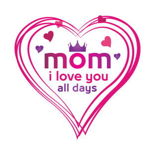 mom i love you all days T-Shirt