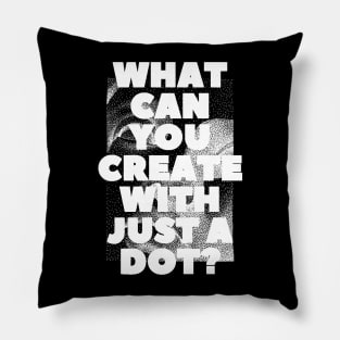 WHAT CAN YOU CREATE WITH JUST A DOT? white / Cool and Funny quotes Pillow