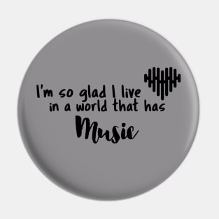 Music, I'm so glad I live in a world that has Pin