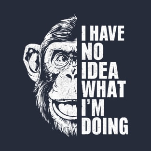 I Have No Idea What I'm Doing - Chimpanzee T-Shirt