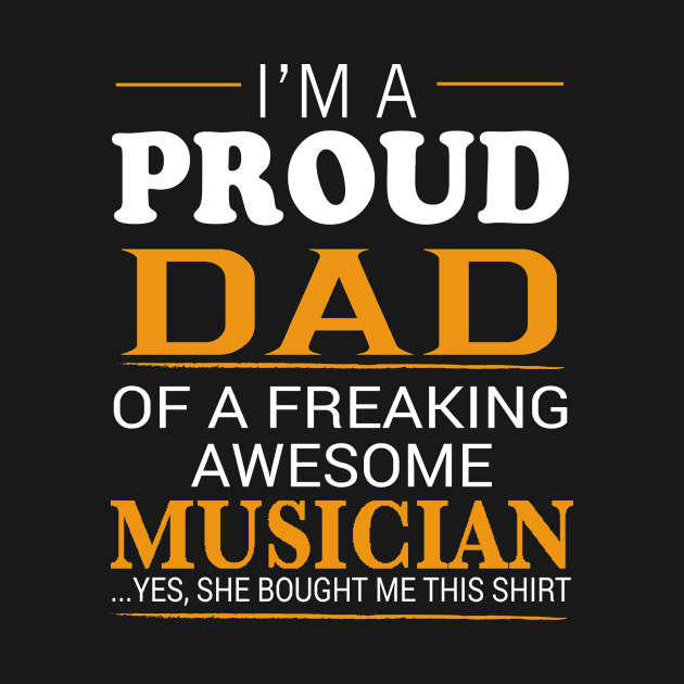 Proud Dad of Freaking Awesome MUSICIAN She bought me this by bestsellingshirts