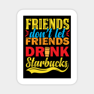 Friends Don't Let Friends Drink Starbucks Magnet