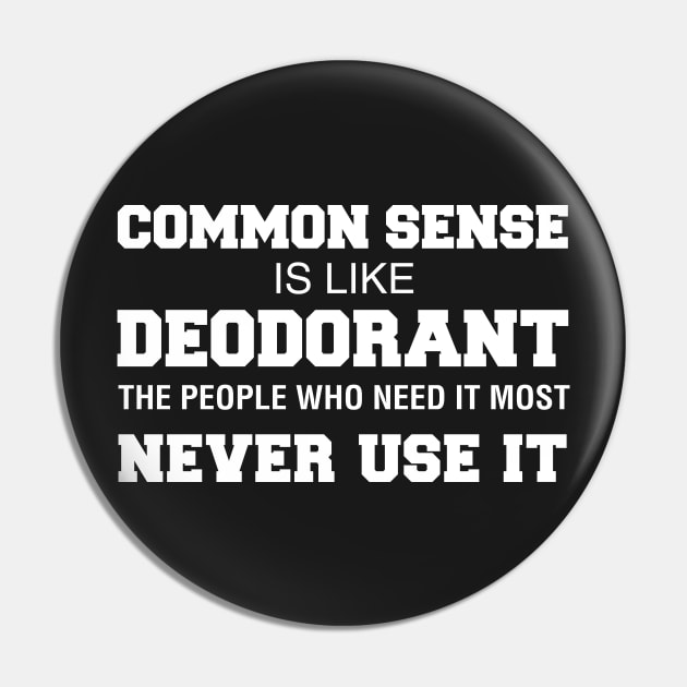 Common Sense Is Like Deodorant The People Who Need It Never Use It Pin by CityNoir