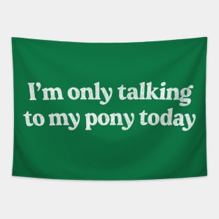 I'm Only Talking To My Pony Today /  Pony Lover Design Tapestry