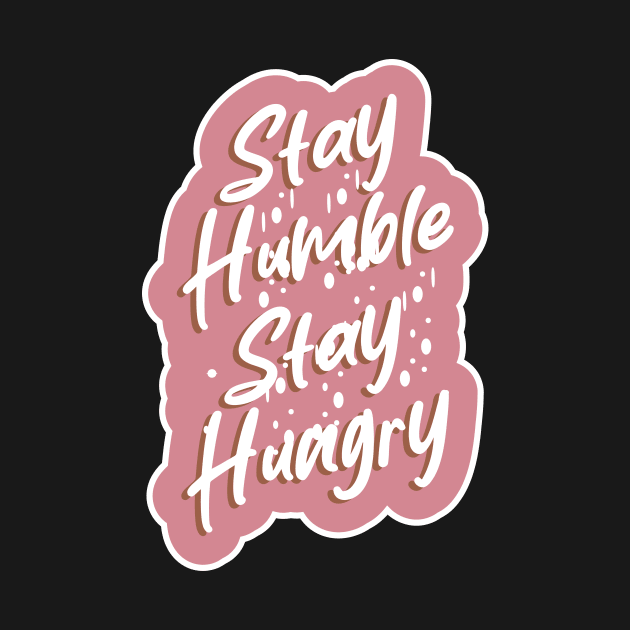 Stay Humble Stay Hungry by T-Shirt Attires