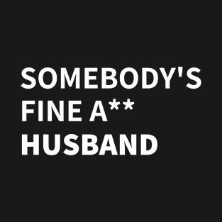 SOMEBODY'S FINE A** HUSBAND T-Shirt