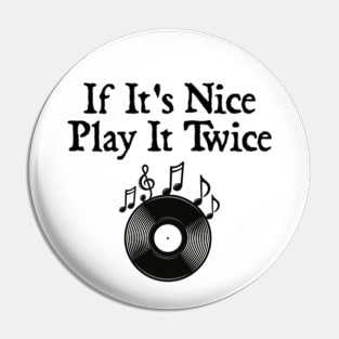 If it's nice Play it twice Pin