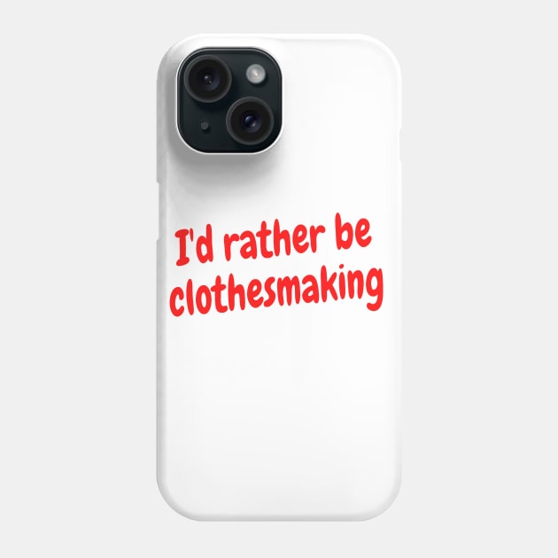 I'd rather be clothesmaking Phone Case by Darksun's Designs