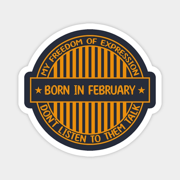 Born in February - Freedom of expression badge Magnet by Zakiyah R.Besar