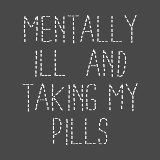 Mentally ill and taking my pills T-Shirt