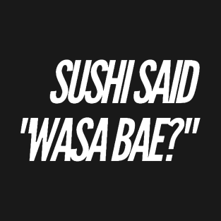 Sushi Said "Wasa Bae" v2 T-Shirt