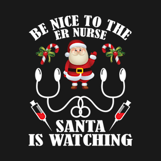 Be Nice To The ER Nurse, Santa Is Watching T-Shirt