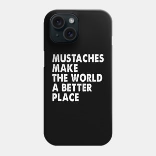 Mustaches Make The World A Better Place Phone Case