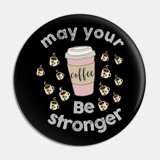 May your coffee be stronger Pin