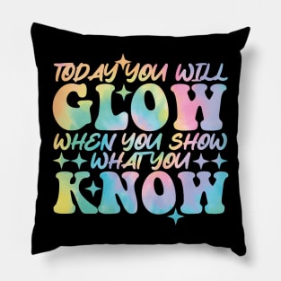 Today You Will Glow When You Show What You Know funny Pillow