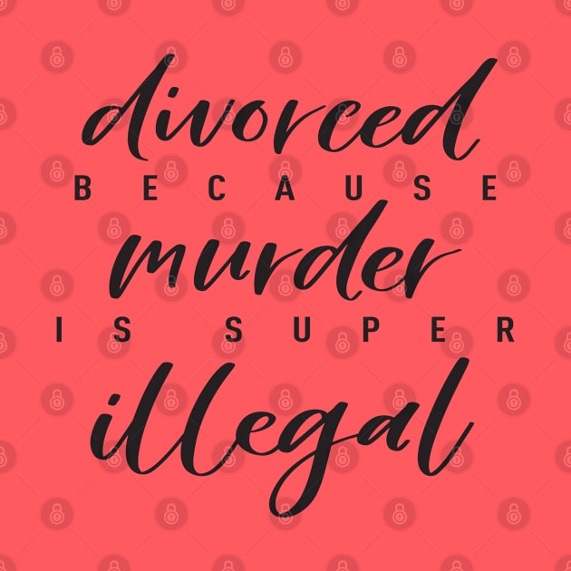 Divorced because murder is super illegal by Mama_Margot_Productions