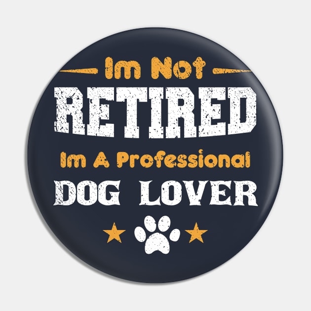 I'm Not Retired I'm A Professional dog lover Pin by mezy