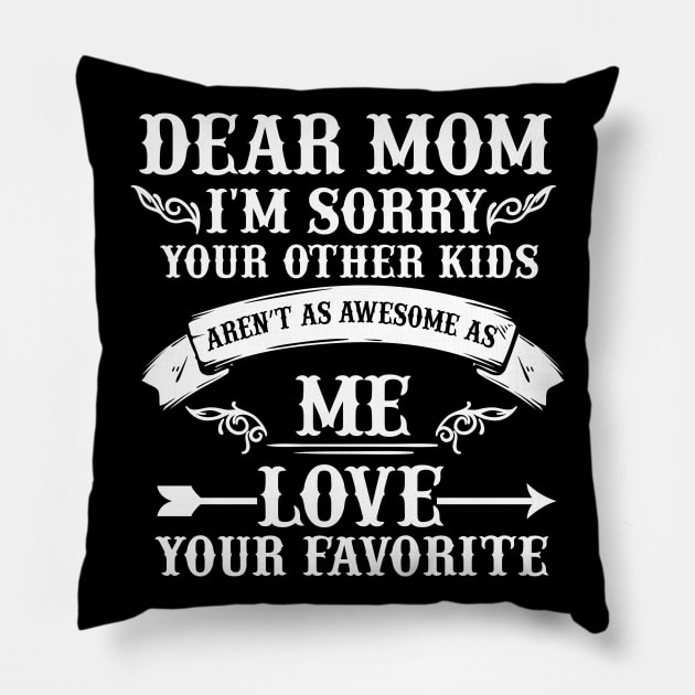 Dear Mom I'm Sorry Your Other Kids Aren't As Awesome As Me Love Your Favorite Pillow by Tatjana  Horvatić