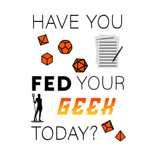 Tabletop Gamer "Have you fed your geek today?" T-Shirt