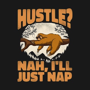 Funny Sloth Hustle? Nah, I'll just nap T-Shirt