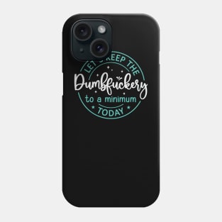 Let's Keep The Dumbfuckery To a Minimum Today Phone Case