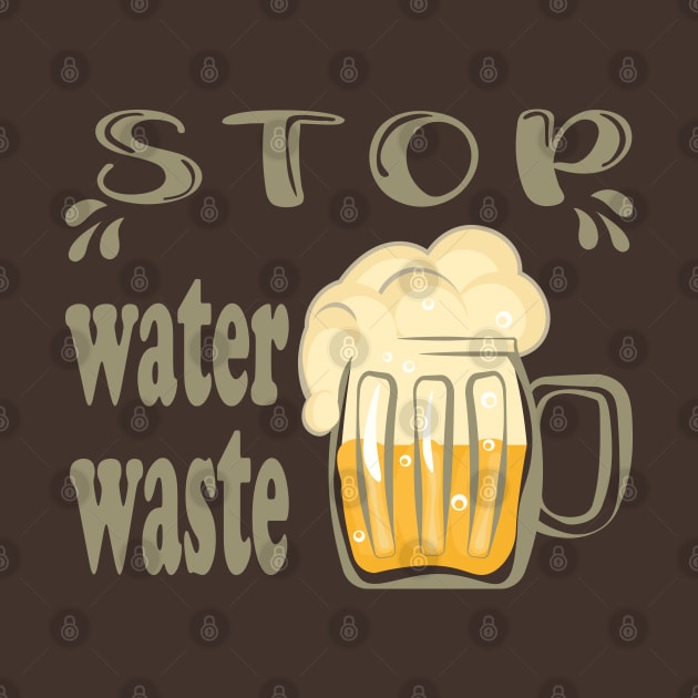 Stop water waste funny beer quote by Cute-Design