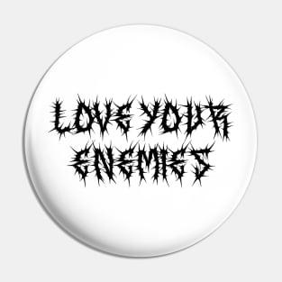 Love Your Enemies Metal Hardcore Punk Pin