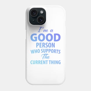 I'm a Good Person Who Supports The Current Thing Phone Case