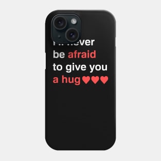 Never afraid to give you a hug Phone Case
