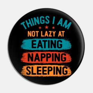 Things I am not lazy at: Eating Napping Sleeping Pin