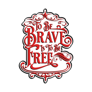 To Be Brave Is To Be Free T-Shirt