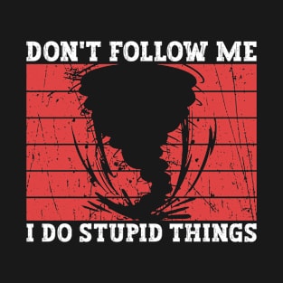 Don't Follow Me I Do Stupid Things - Meteorologist Storm Chaser T-Shirt