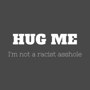 Hug Me, I'm Not Racist T-Shirt